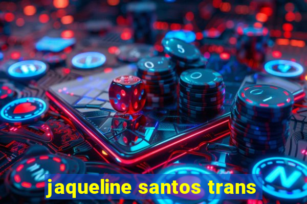 jaqueline santos trans